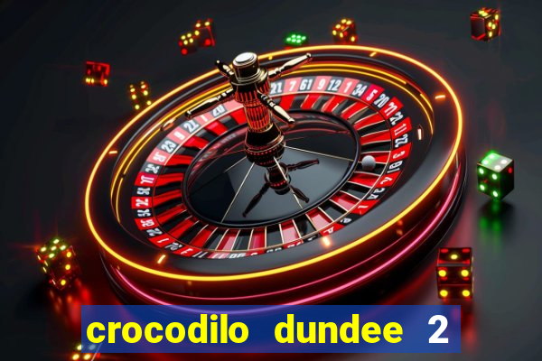 crocodilo dundee 2 filme completo dublado