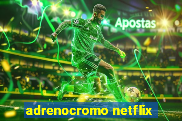 adrenocromo netflix