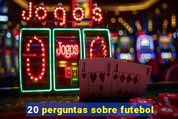 20 perguntas sobre futebol