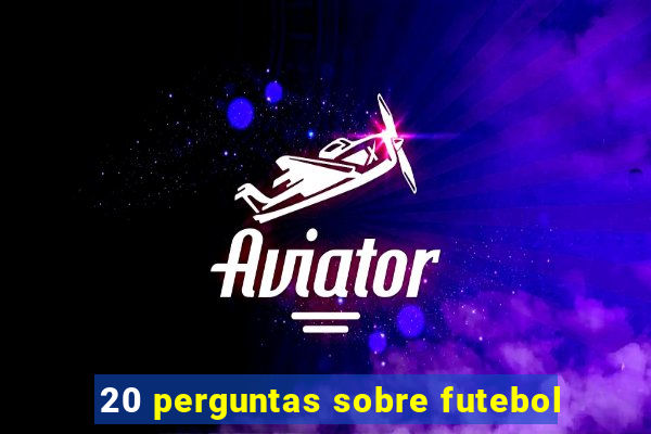 20 perguntas sobre futebol