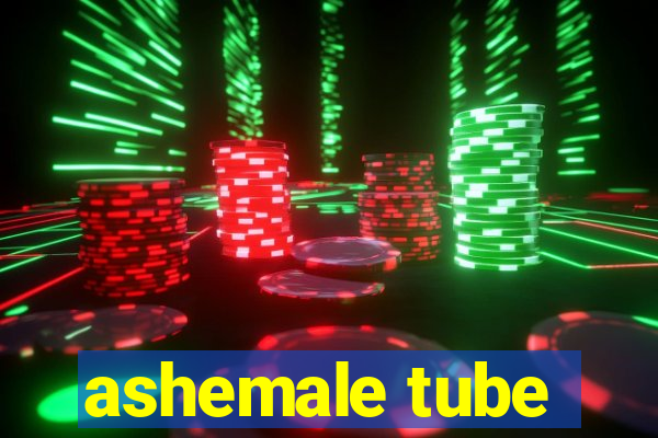 ashemale tube