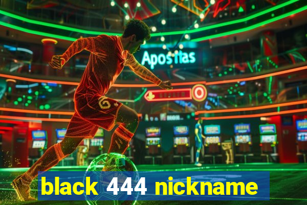 black 444 nickname