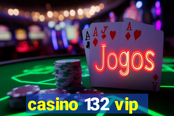 casino 132 vip