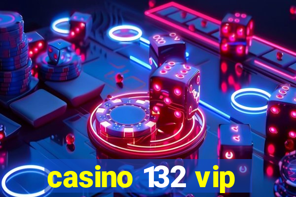 casino 132 vip