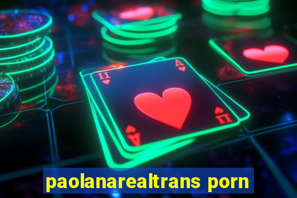 paolanarealtrans porn