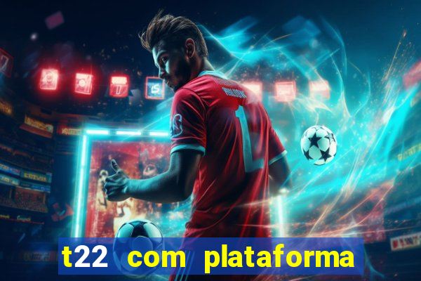 t22 com plataforma de jogos