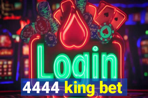 4444 king bet