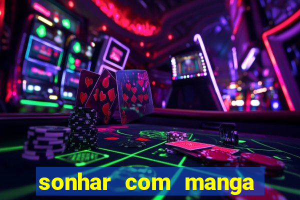 sonhar com manga madura jogo do bicho