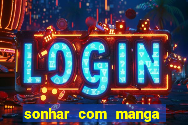 sonhar com manga madura jogo do bicho