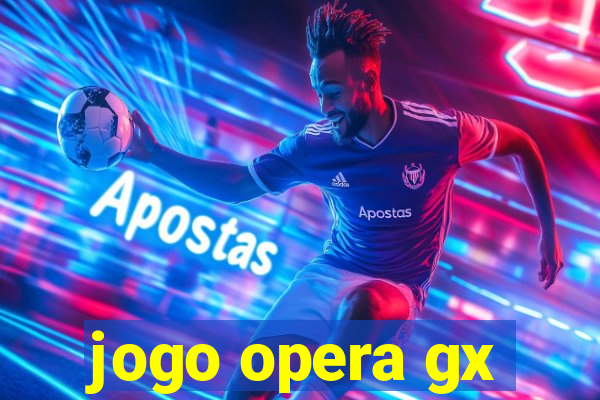 jogo opera gx