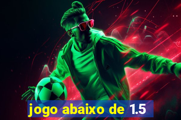 jogo abaixo de 1.5