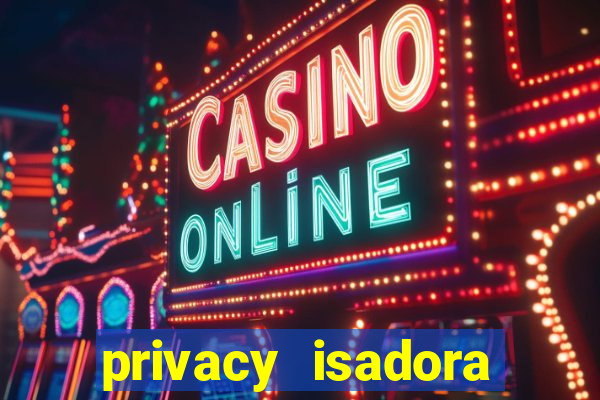 privacy isadora vale gratis