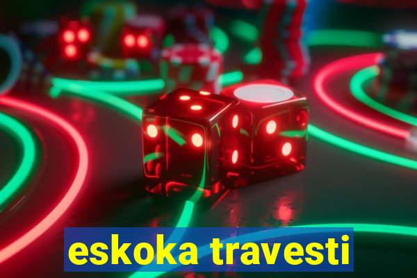 eskoka travesti