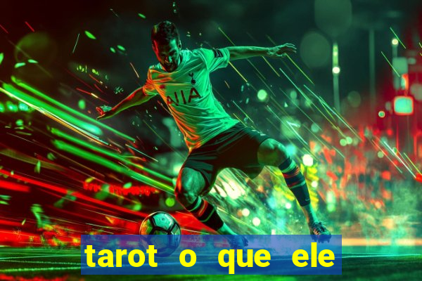 tarot o que ele sente por mim