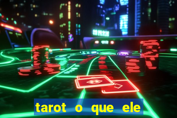 tarot o que ele sente por mim