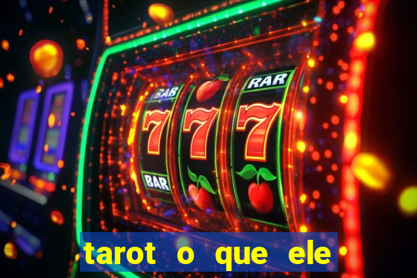 tarot o que ele sente por mim