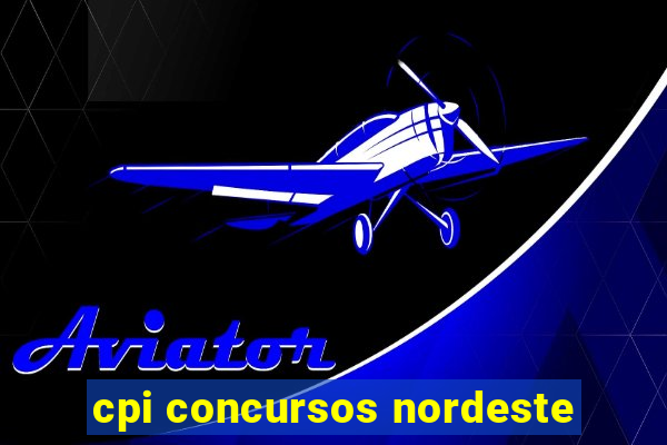 cpi concursos nordeste