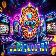 mudar plano tim mais barato