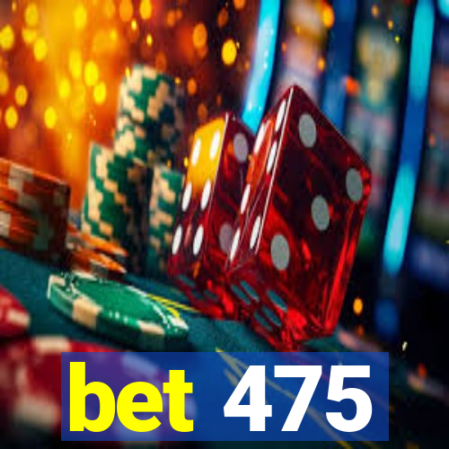 bet 475