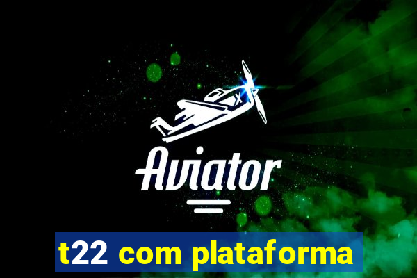 t22 com plataforma