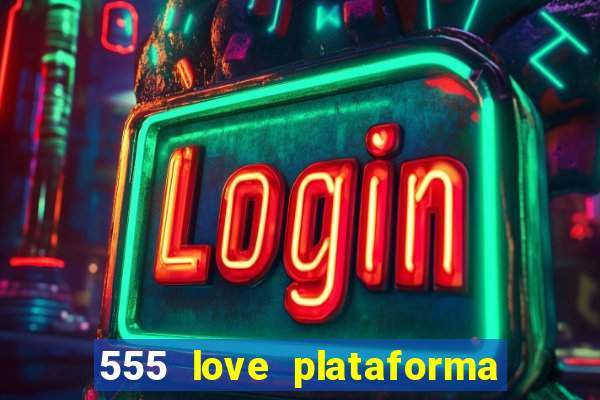 555 love plataforma de jogos