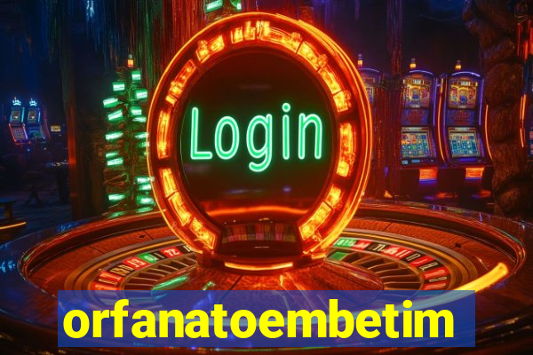 orfanatoembetim