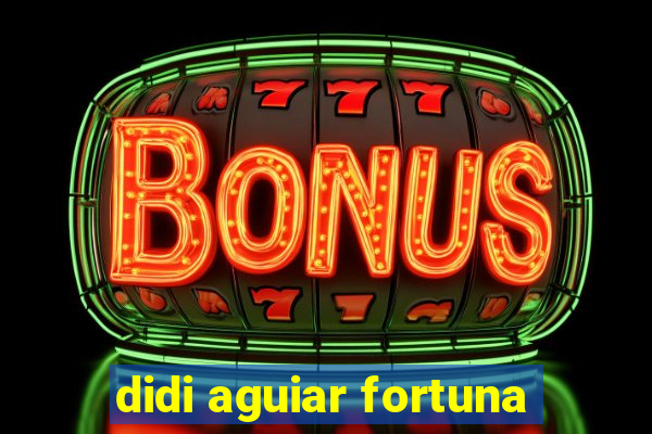 didi aguiar fortuna