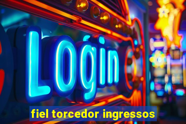 fiel torcedor ingressos