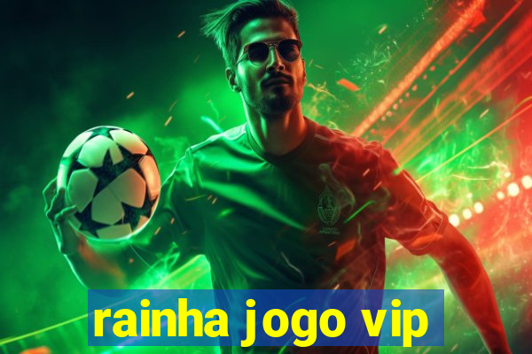 rainha jogo vip