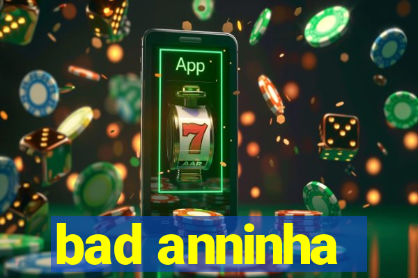 bad anninha