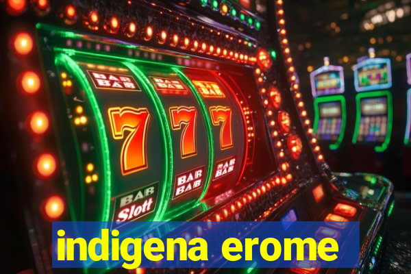 indigena erome