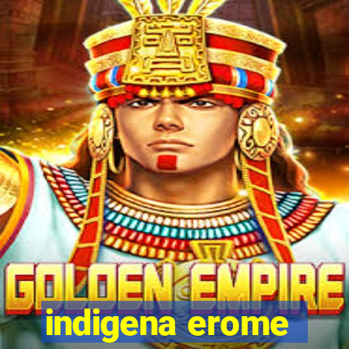 indigena erome