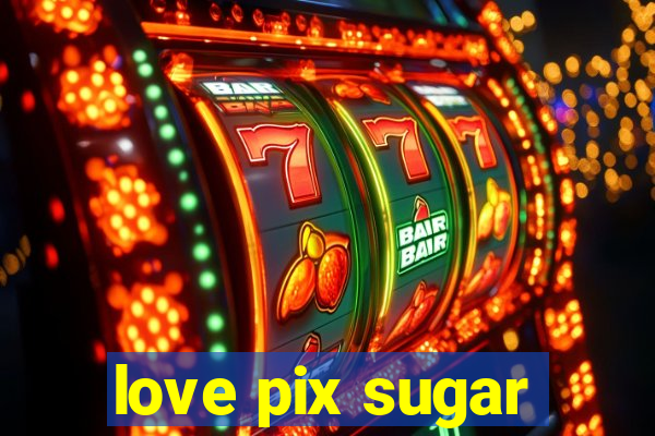 love pix sugar