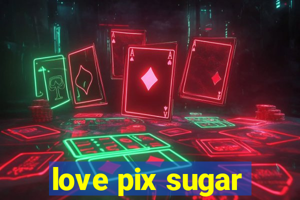 love pix sugar