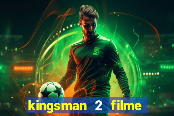 kingsman 2 filme completo dublado