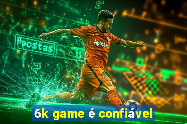 6k game é confiável