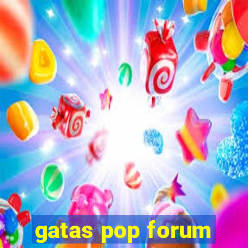 gatas pop forum