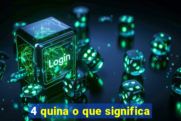 4 quina o que significa