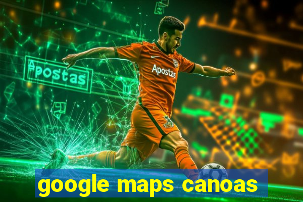 google maps canoas