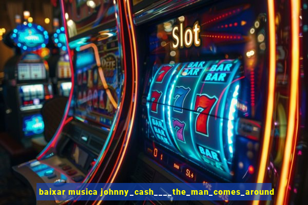 baixar musica johnny_cash____the_man_comes_around