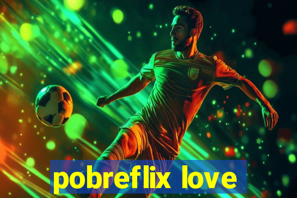 pobreflix love