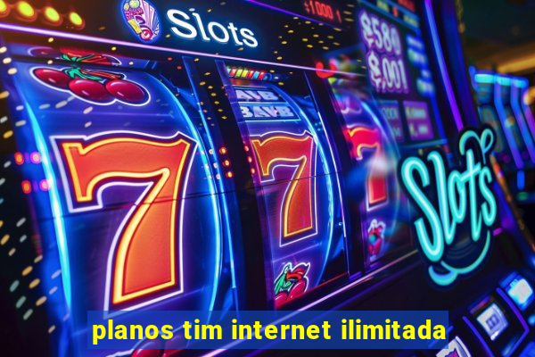 planos tim internet ilimitada