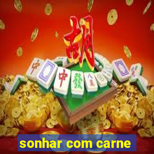 sonhar com carne