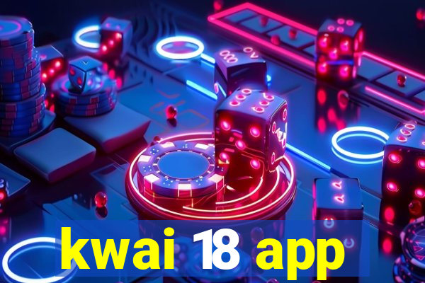 kwai 18 app