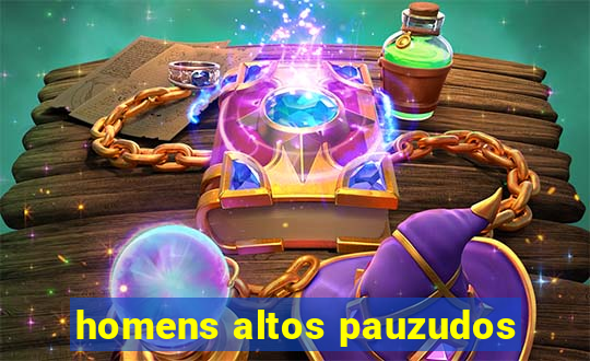 homens altos pauzudos