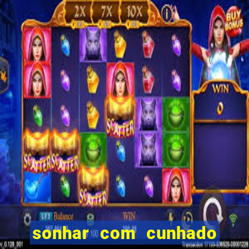 sonhar com cunhado no jogo do bicho