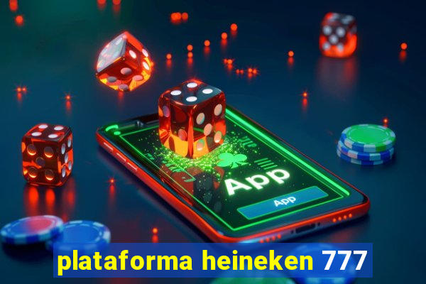 plataforma heineken 777