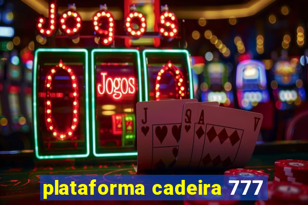 plataforma cadeira 777