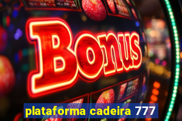 plataforma cadeira 777