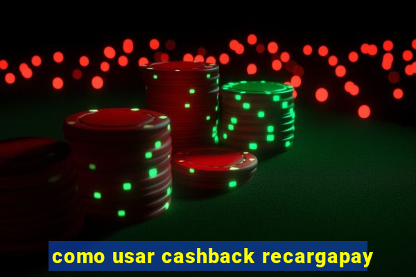 como usar cashback recargapay